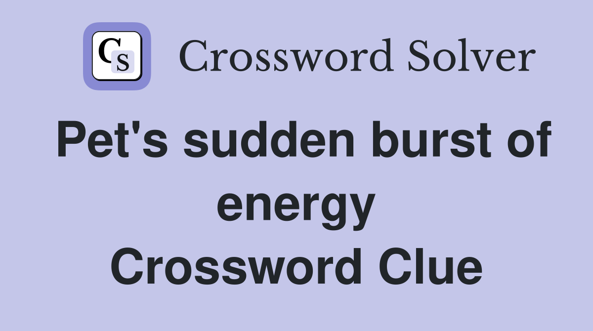 Pet's sudden burst of energy Crossword Clue