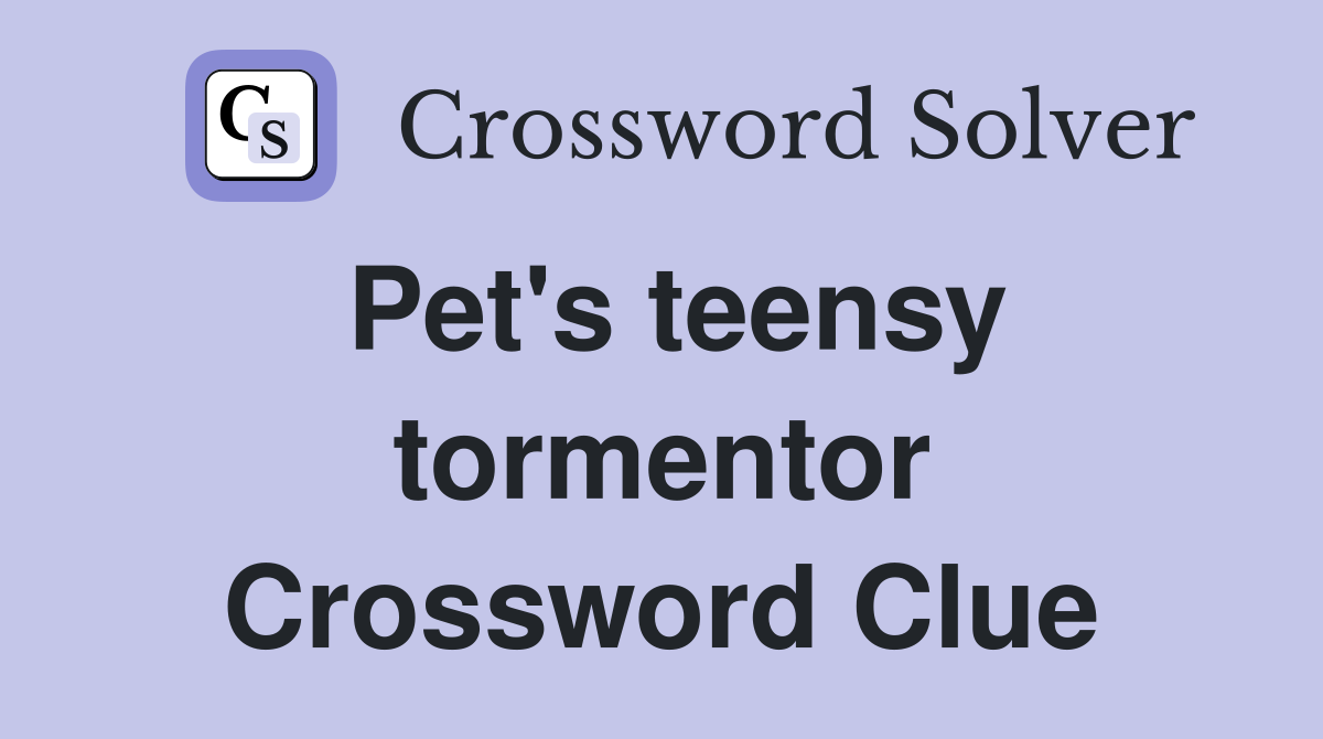 Pet's teensy tormentor Crossword Clue