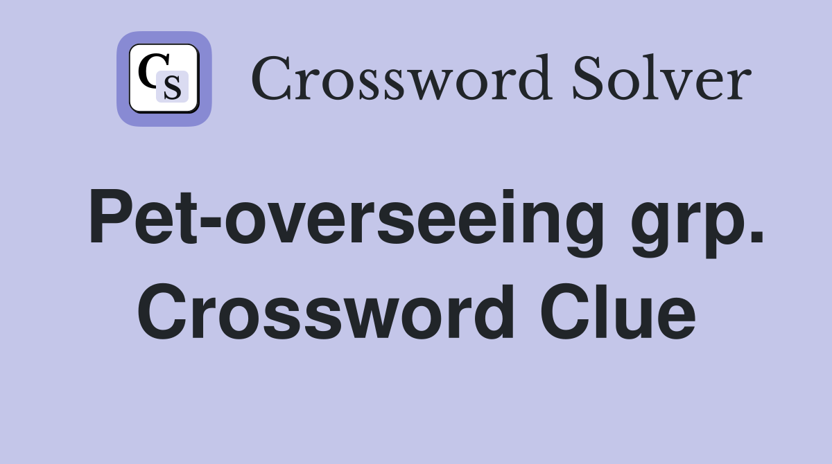 Pet-overseeing grp. Crossword Clue