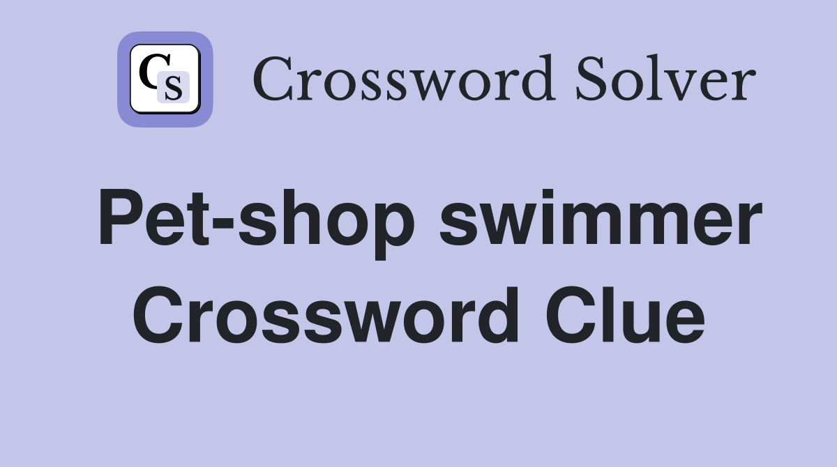 Pet-shop swimmer Crossword Clue