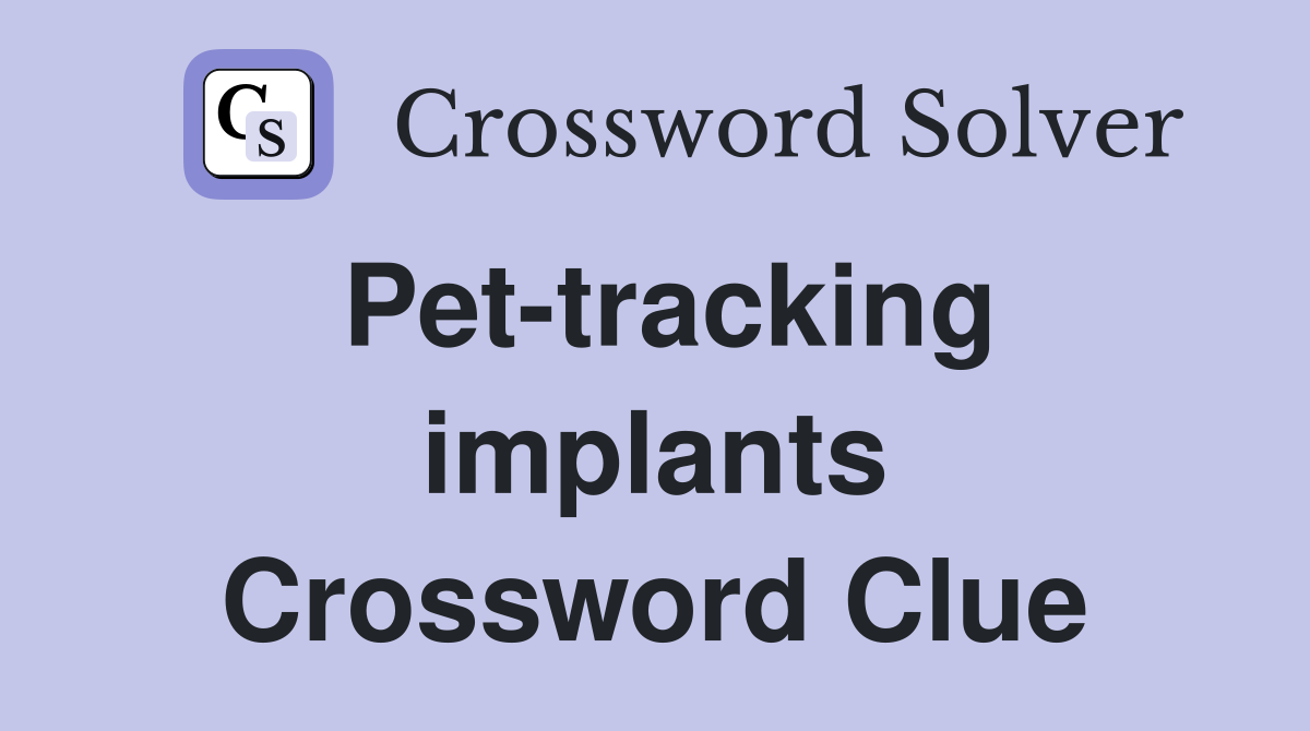 Pet-tracking implants Crossword Clue
