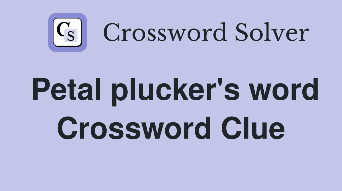 Petal plucker's word Crossword Clue
