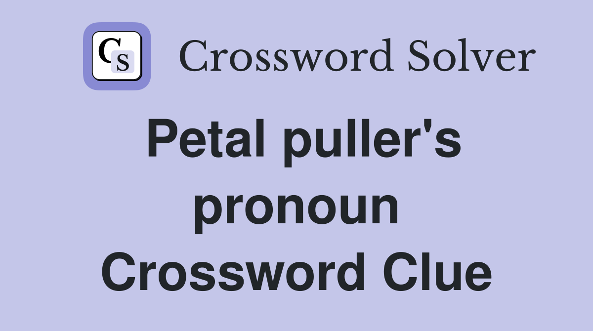 Petal puller's pronoun Crossword Clue