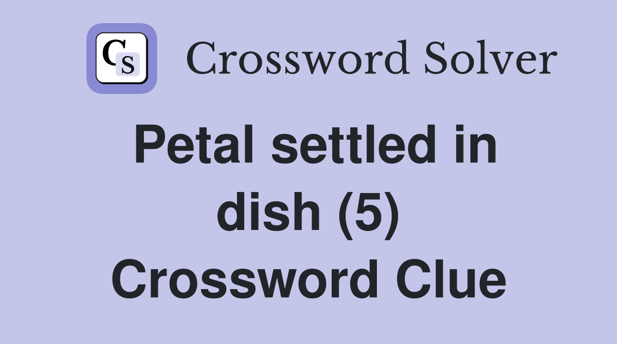 Petal settled in dish (5) Crossword Clue