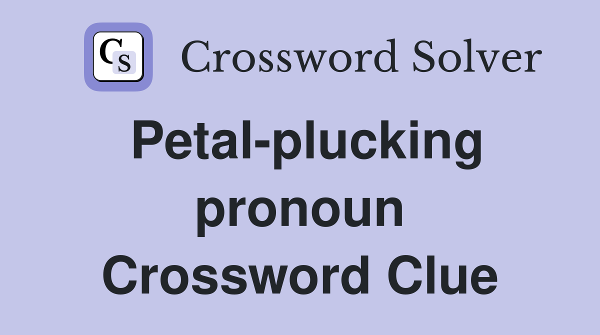 Petal-plucking pronoun Crossword Clue
