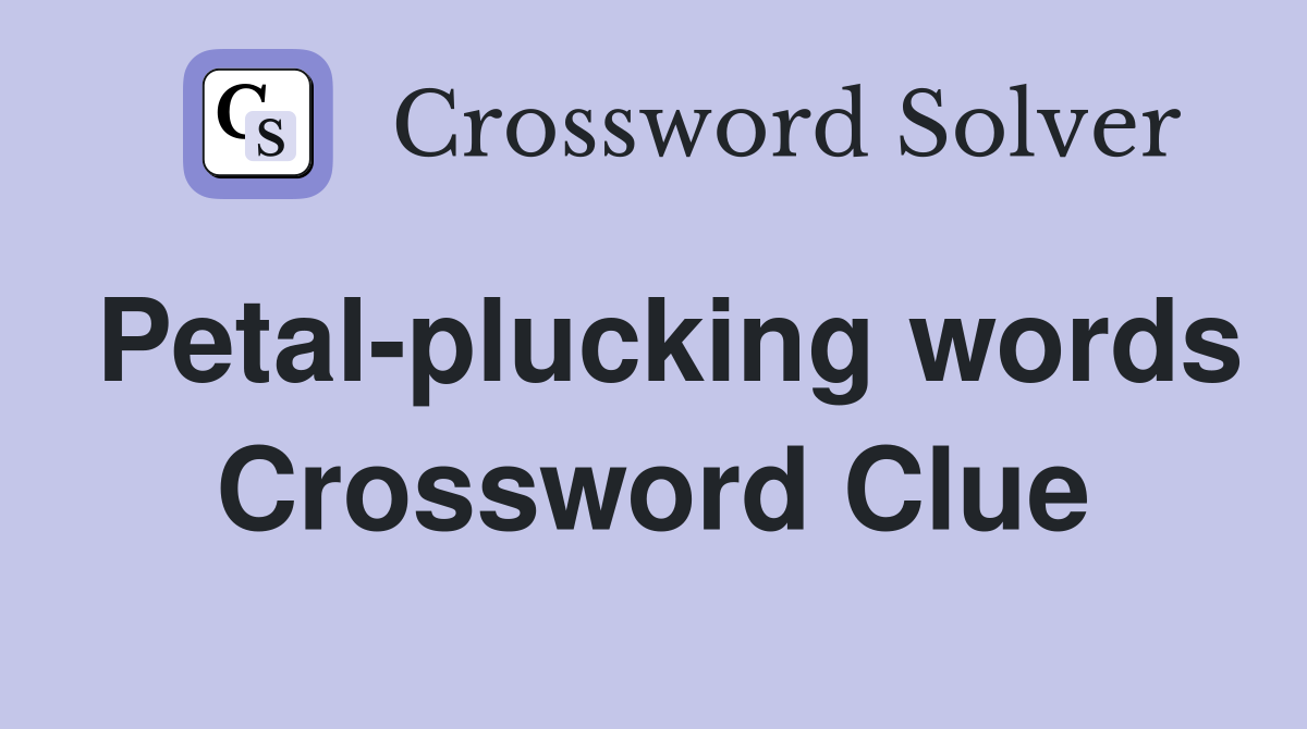 Petal-plucking words Crossword Clue