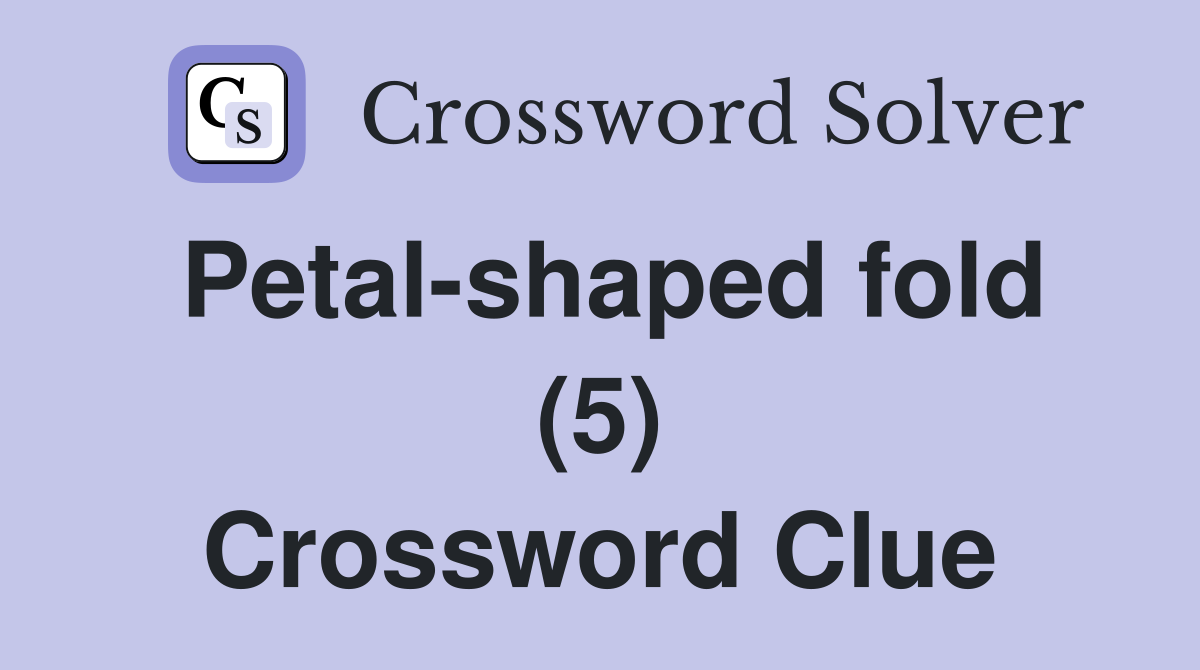 Petal-shaped fold (5) Crossword Clue