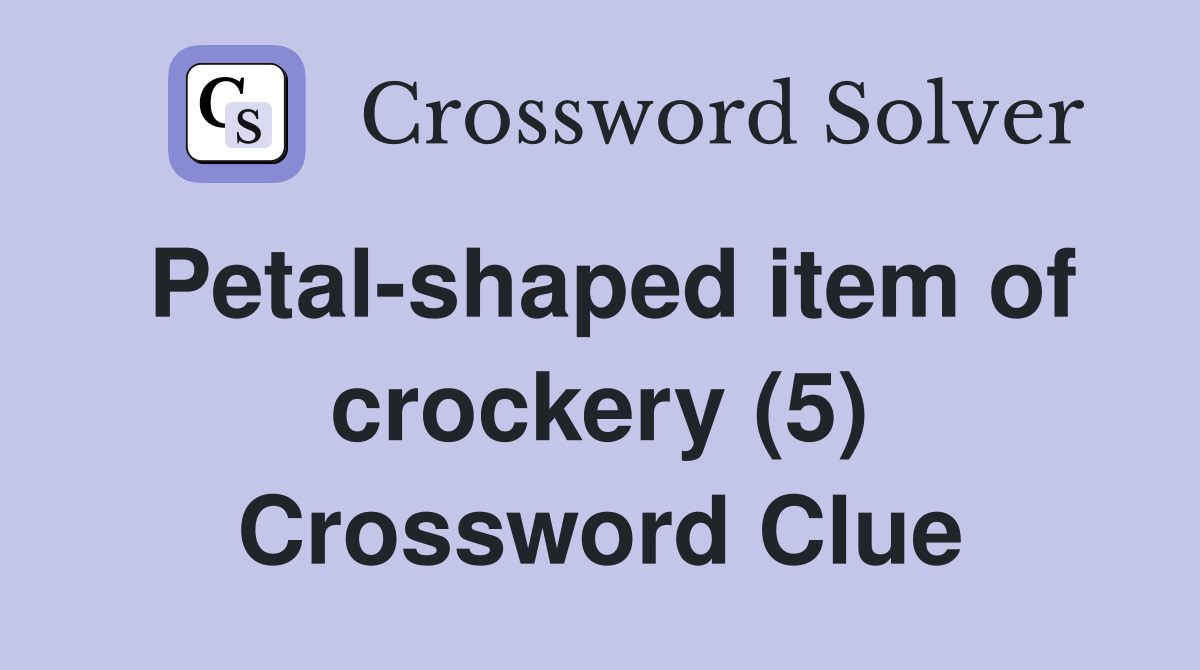 Petal-shaped item of crockery (5) Crossword Clue