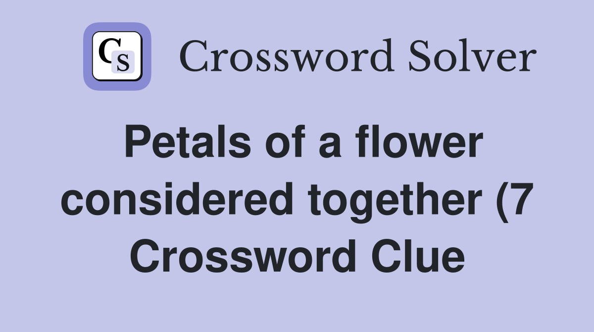 Petals of a flower considered together (7) Crossword Clue Answers Petals of a flower considered together (7) Crossword Clue Answers