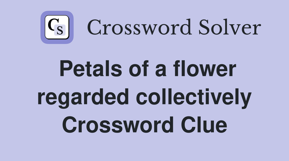 Petals of a flower regarded collectively Crossword Clue
