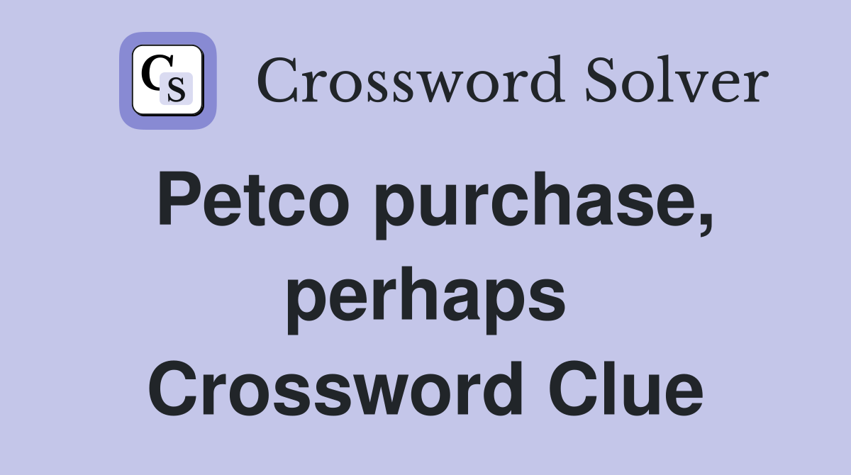 Petco purchase, perhaps Crossword Clue