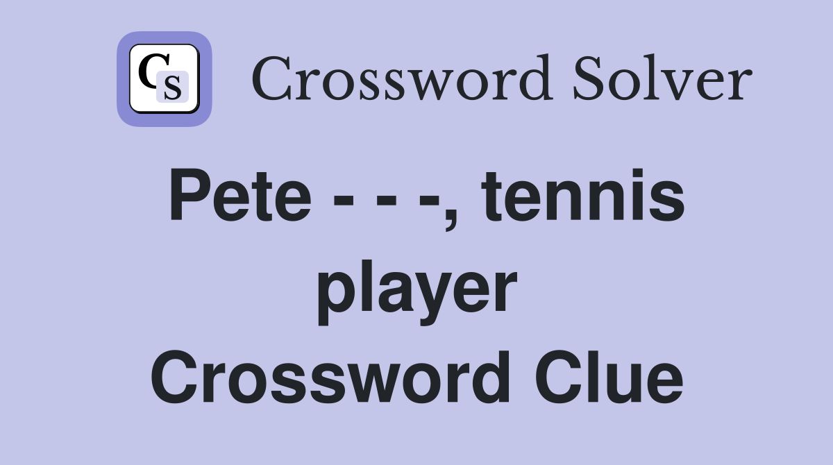 Pete - - -, tennis player Crossword Clue