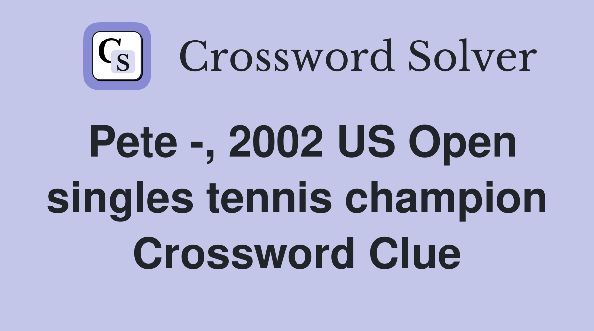 Pete -, 2002 US Open singles tennis champion Crossword Clue