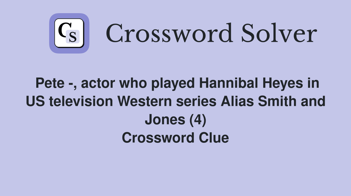 Pete -, actor who played Hannibal Heyes in US television Western series Alias Smith and Jones (4) Crossword Clue