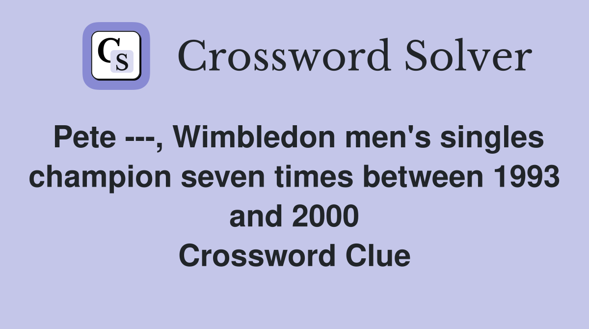 Pete ---, Wimbledon men's singles champion seven times between 1993 and 2000 Crossword Clue