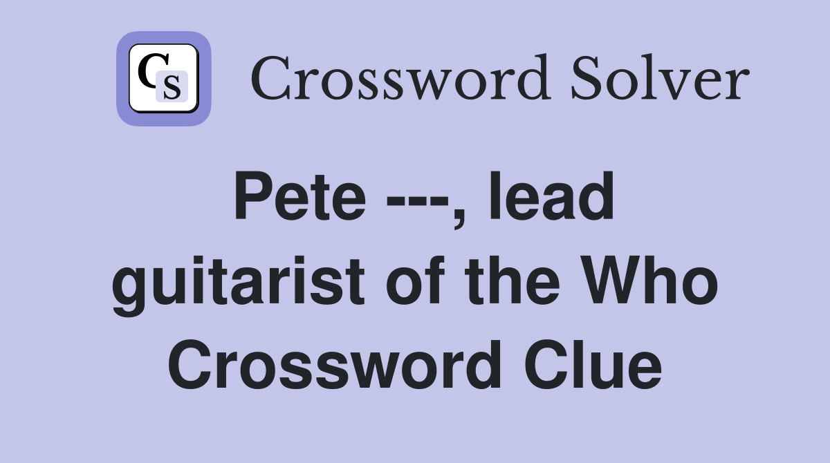 Pete ---, lead guitarist of the Who Crossword Clue