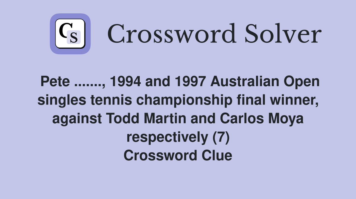 Pete ......., 1994 and 1997 Australian Open singles tennis championship final winner, against Todd Martin and Carlos Moya respectively (7) Crossword Clue