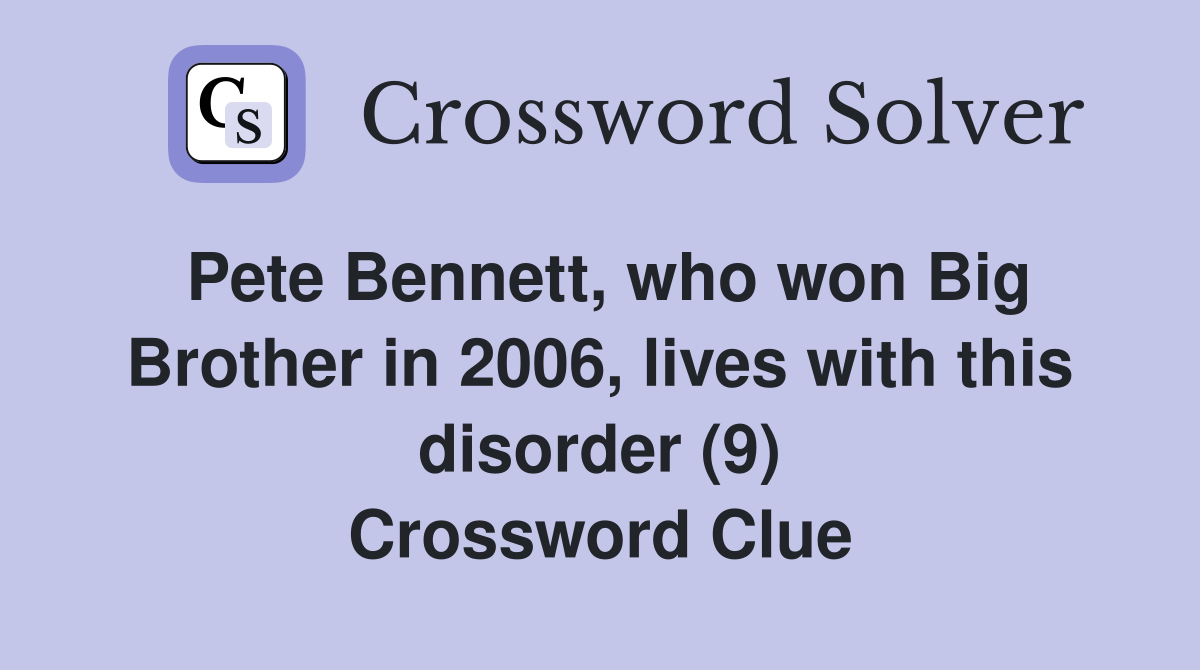 Pete Bennett, who won Big Brother in 2006, lives with this disorder (9) Crossword Clue