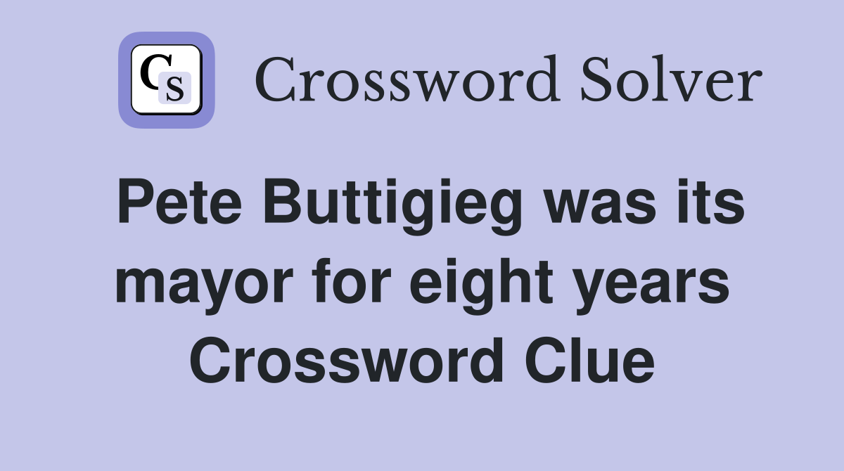 Pete Buttigieg was its mayor for eight years Crossword Clue