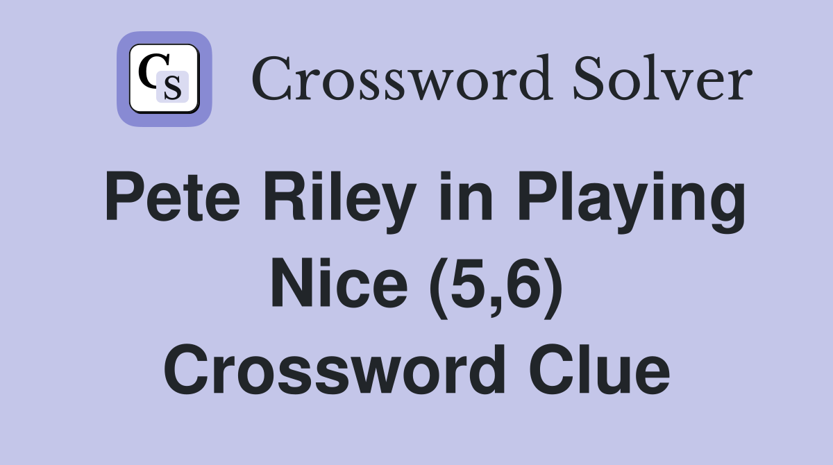 Pete Riley in Playing Nice (5,6) Crossword Clue