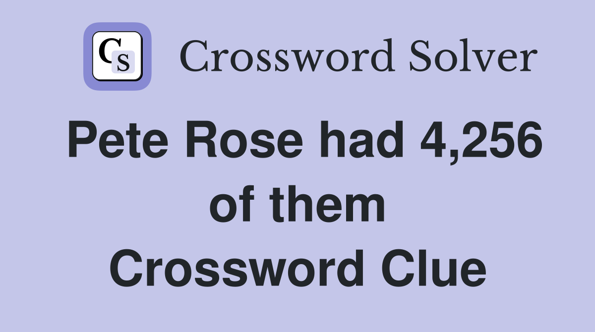 Pete Rose had 4,256 of them Crossword Clue