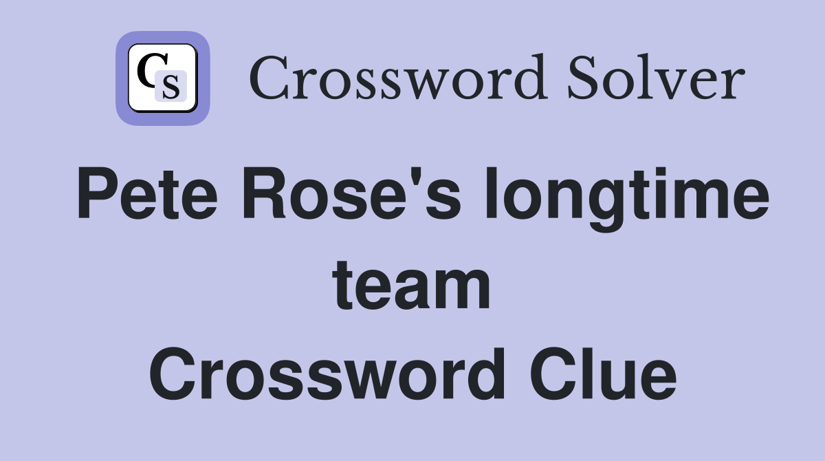 Pete Rose's longtime team Crossword Clue