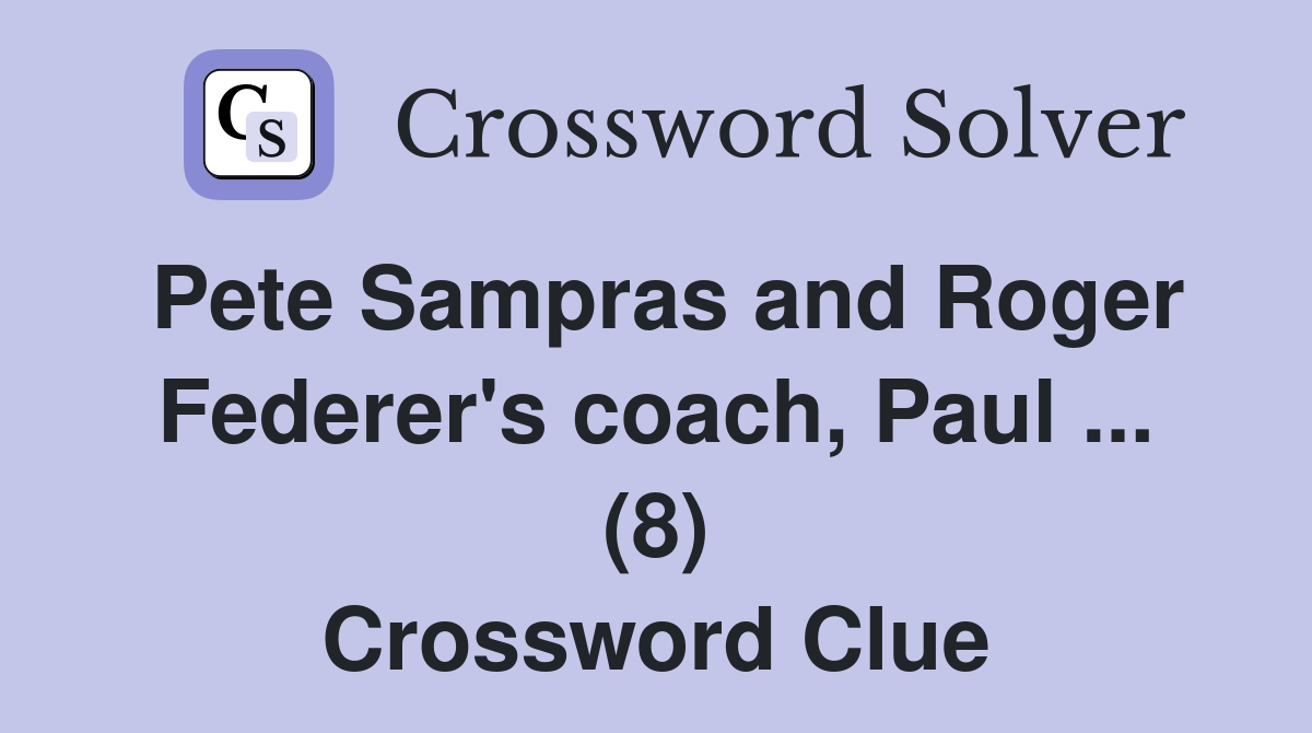 Pete Sampras and Roger Federer's coach, Paul ... (8) Crossword Clue