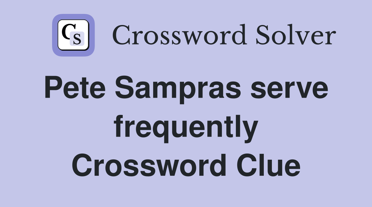 Pete Sampras serve  frequently Crossword Clue