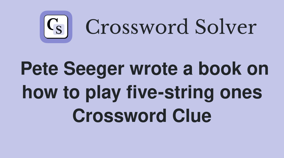 Pete Seeger wrote a book on how to play five-string ones Crossword Clue