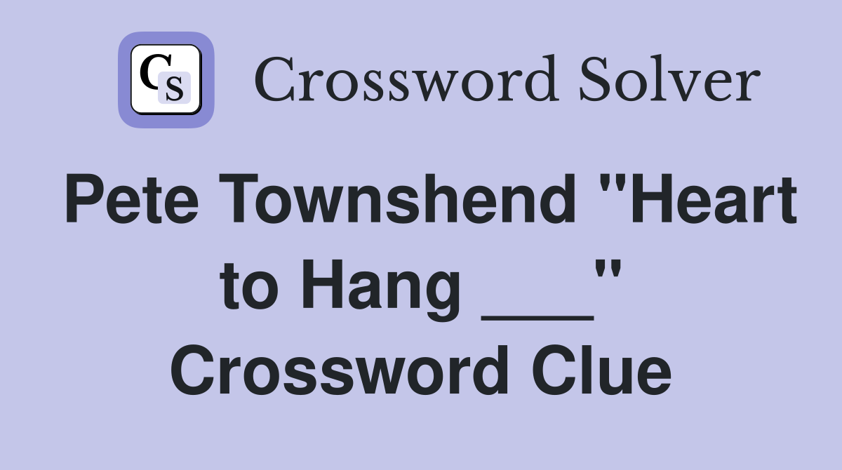 Pete Townshend "Heart to Hang ___" Crossword Clue