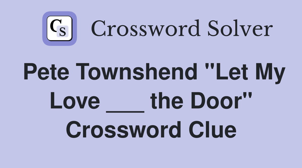 Pete Townshend "Let My Love ___ the Door" Crossword Clue