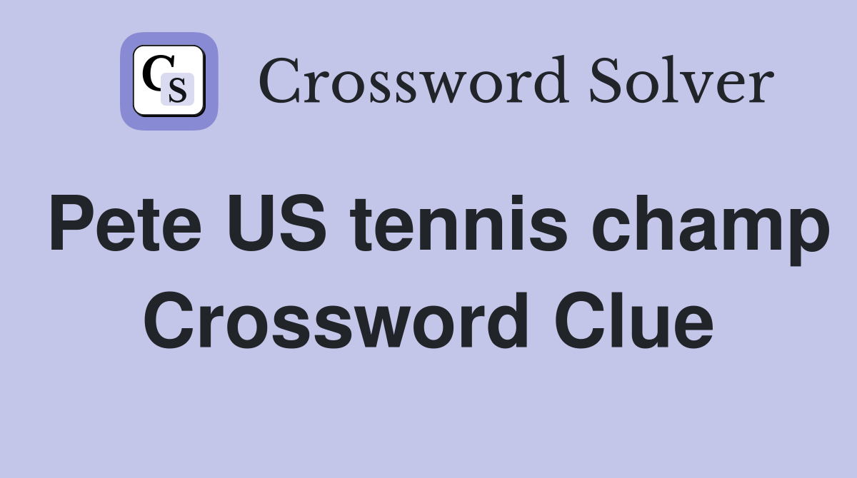 Pete US tennis champ Crossword Clue