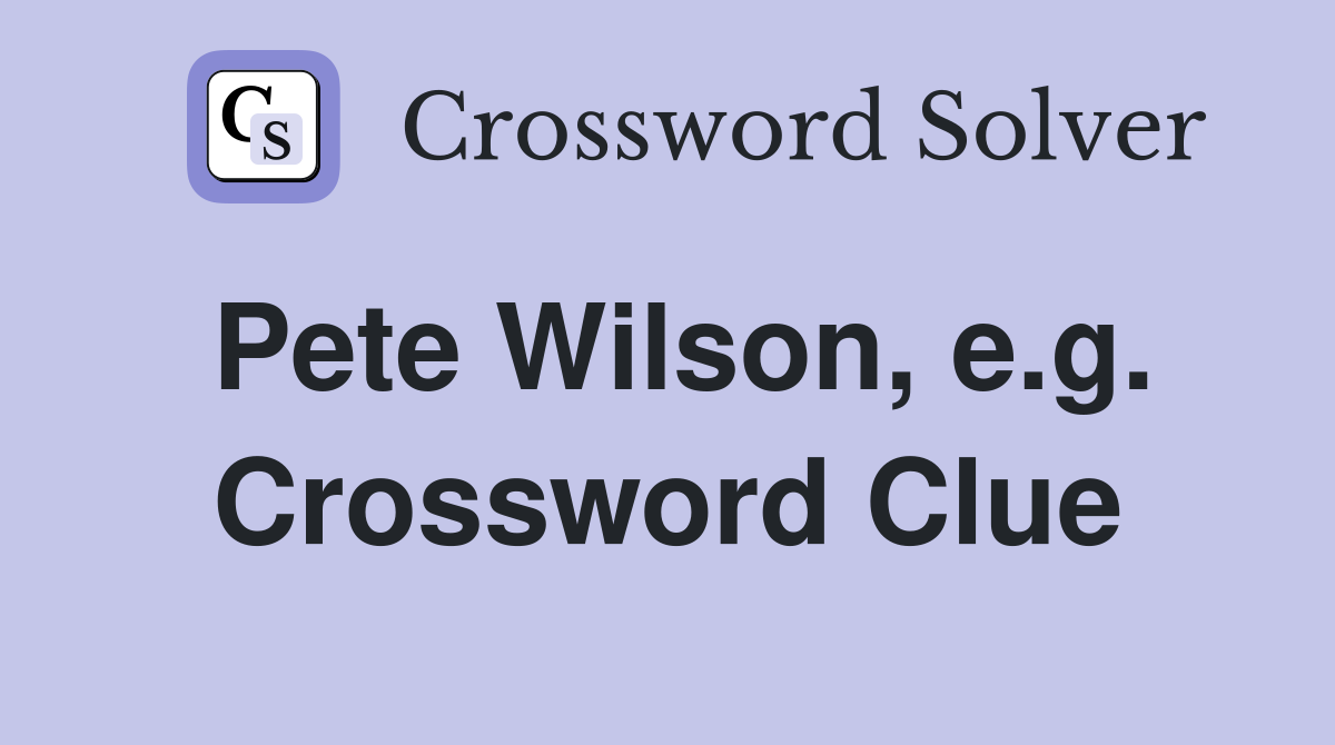 Pete Wilson, e.g. Crossword Clue