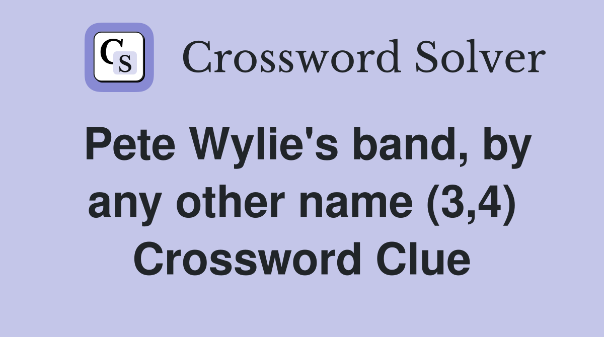 Pete Wylie's band, by any other name (3,4) Crossword Clue