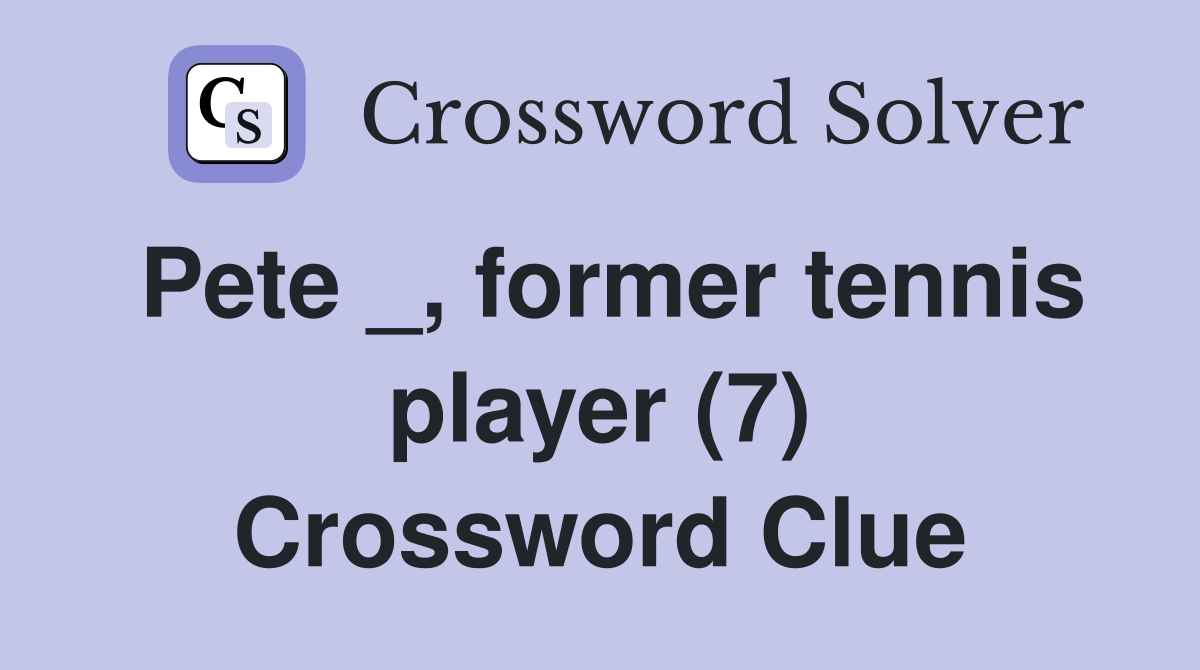 Pete _, former tennis player (7) Crossword Clue