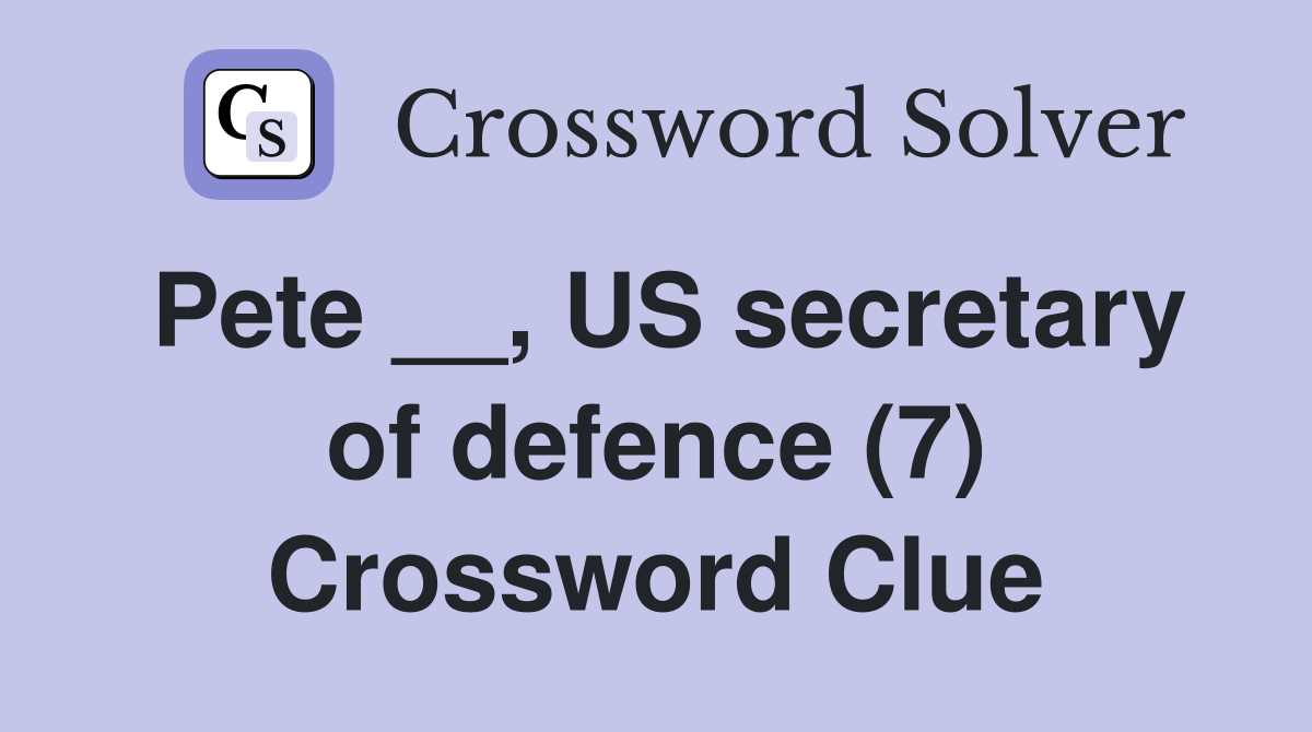 Pete __, US secretary of defence (7) Crossword Clue
