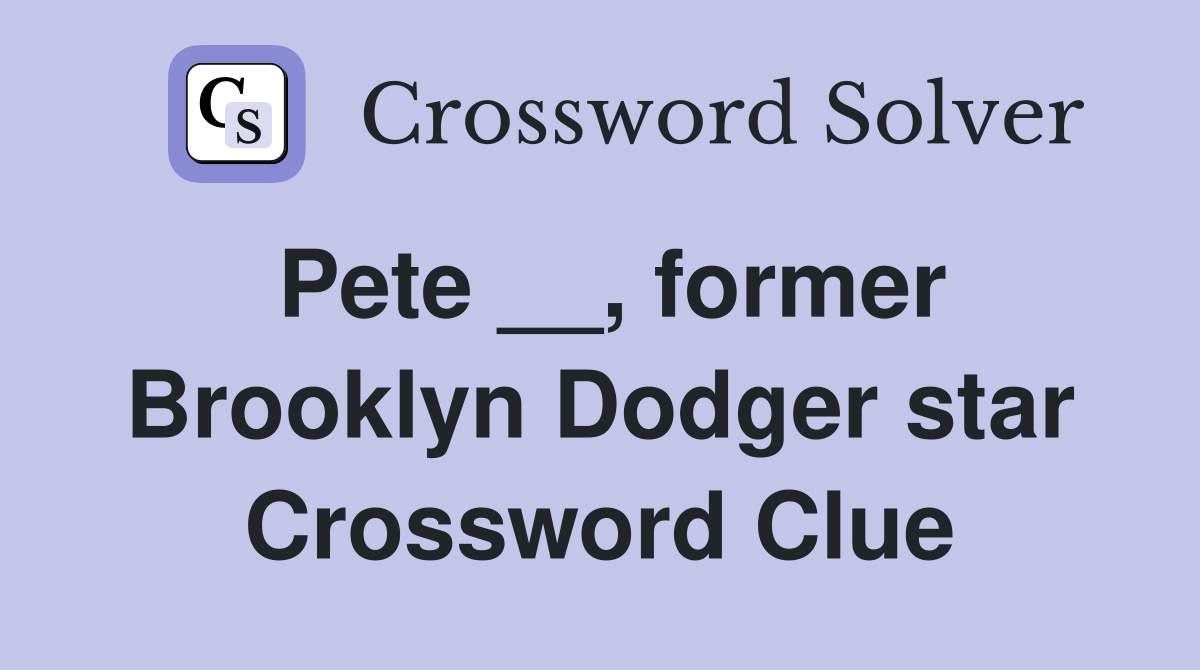 Pete __, former Brooklyn Dodger star Crossword Clue