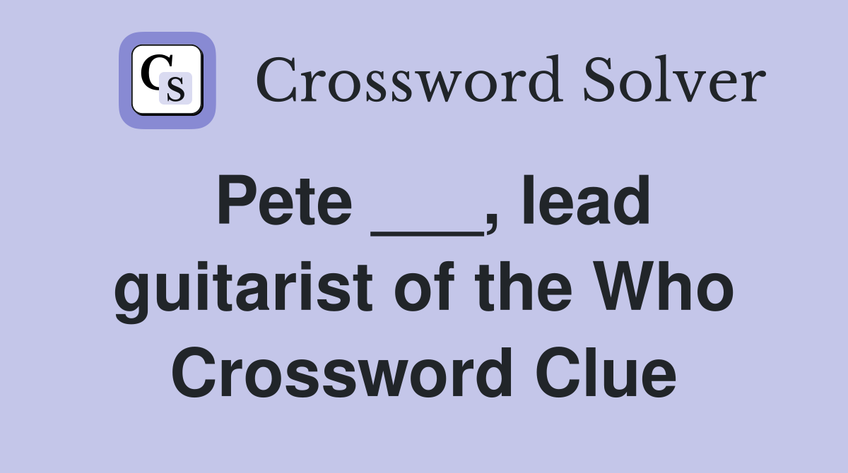 Pete ___, lead guitarist of the Who Crossword Clue