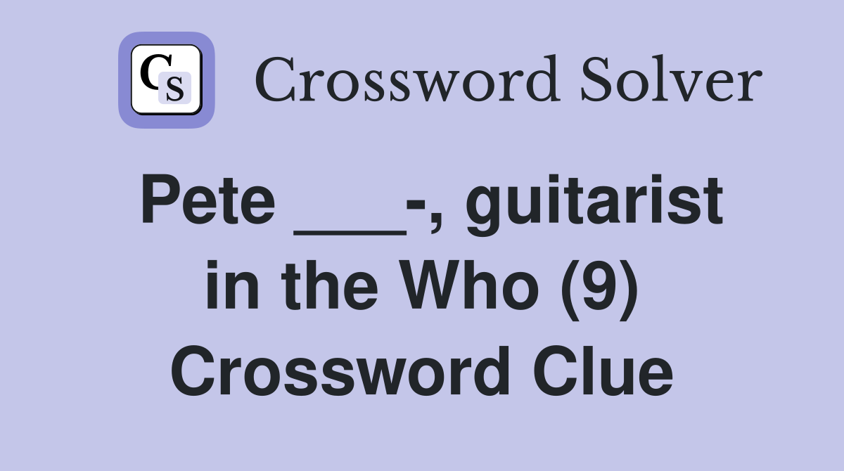 Pete ___-, guitarist in the Who (9) Crossword Clue