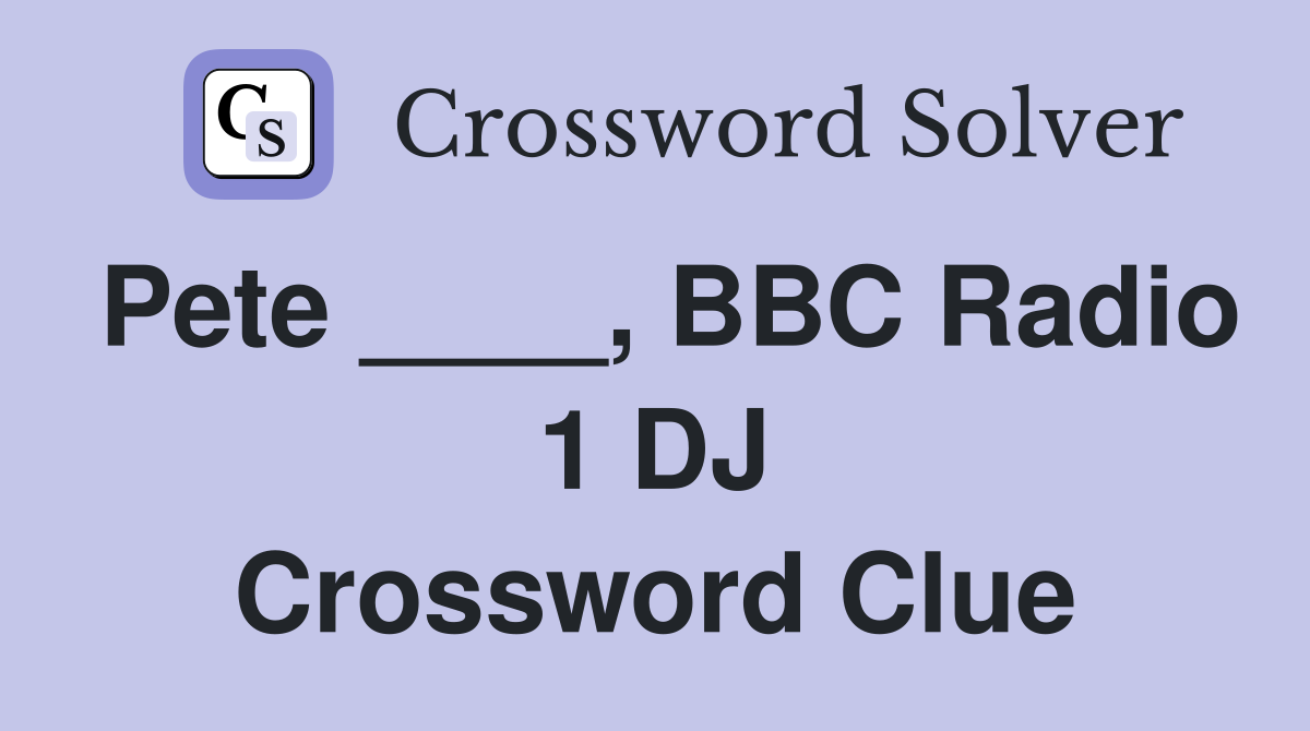 Pete ____, BBC Radio 1 DJ Crossword Clue
