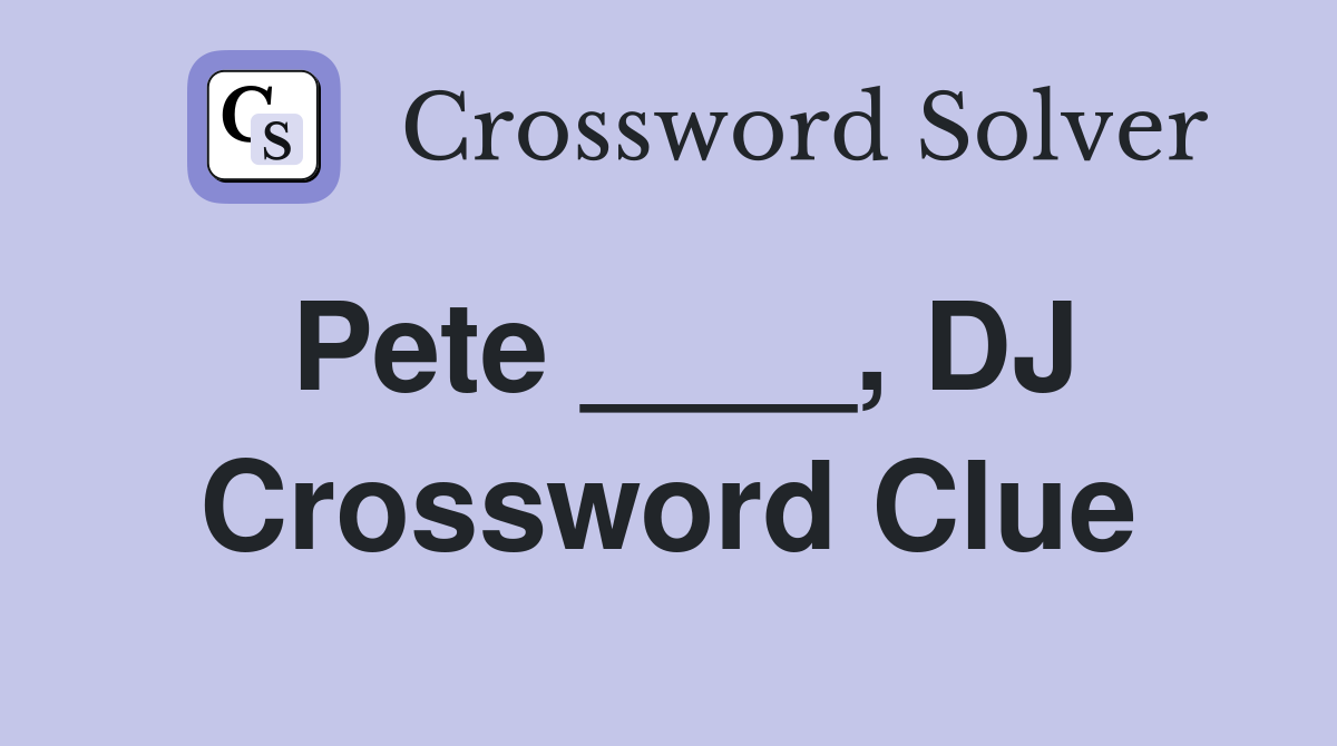 Pete ____, DJ Crossword Clue