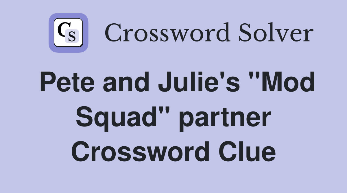 Pete and Julie's "Mod Squad" partner Crossword Clue