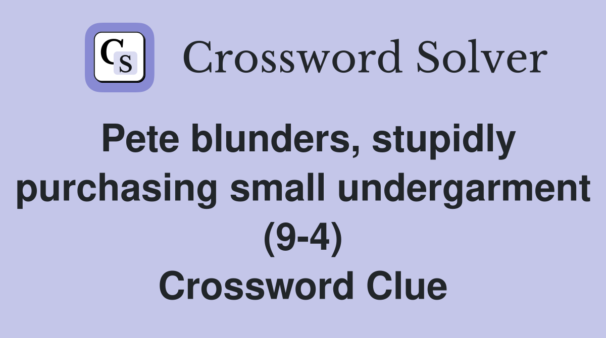 Pete blunders, stupidly purchasing small undergarment (9-4) Crossword Clue