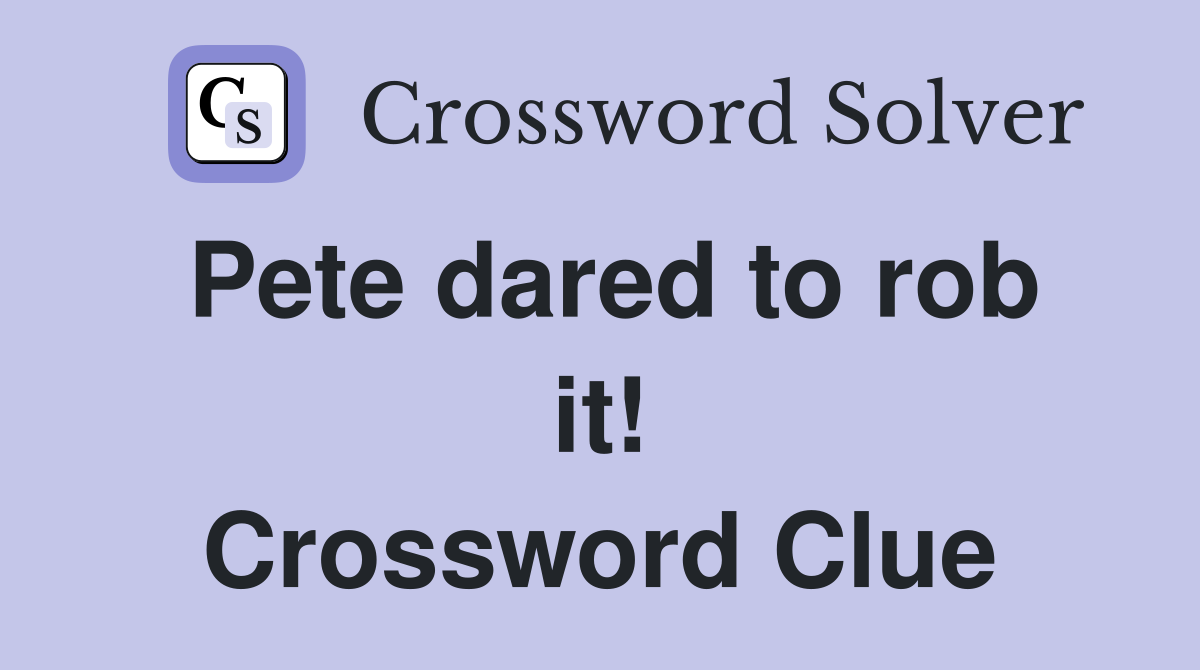 Pete dared to rob it! Crossword Clue
