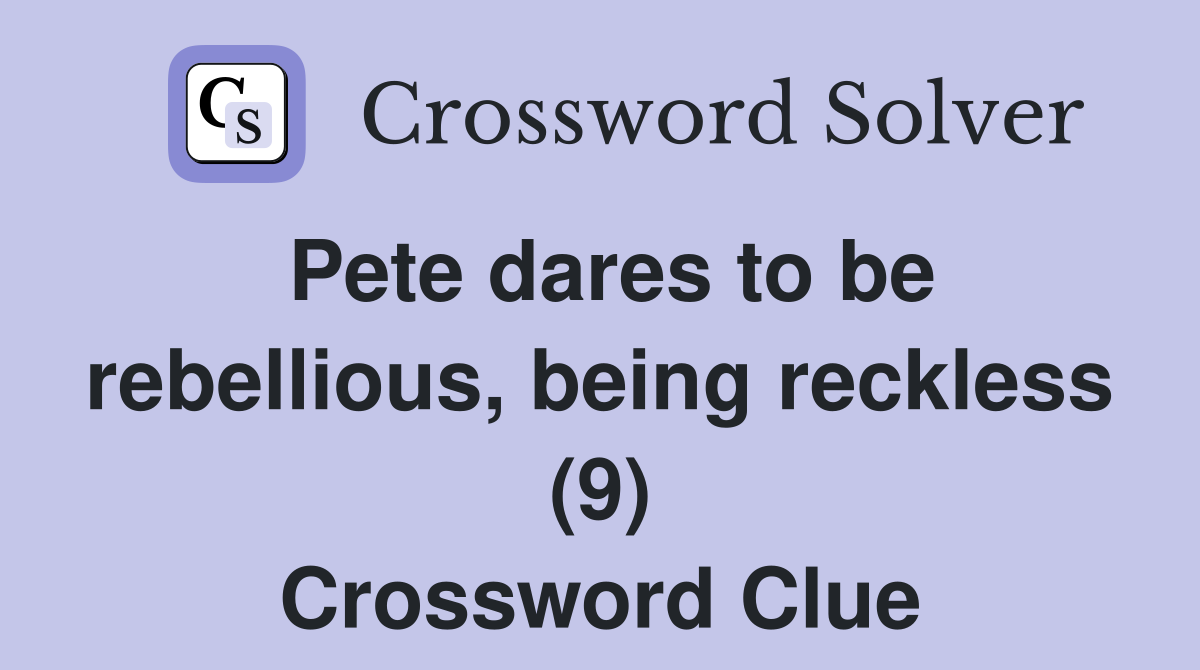 Pete dares to be rebellious, being reckless (9) Crossword Clue