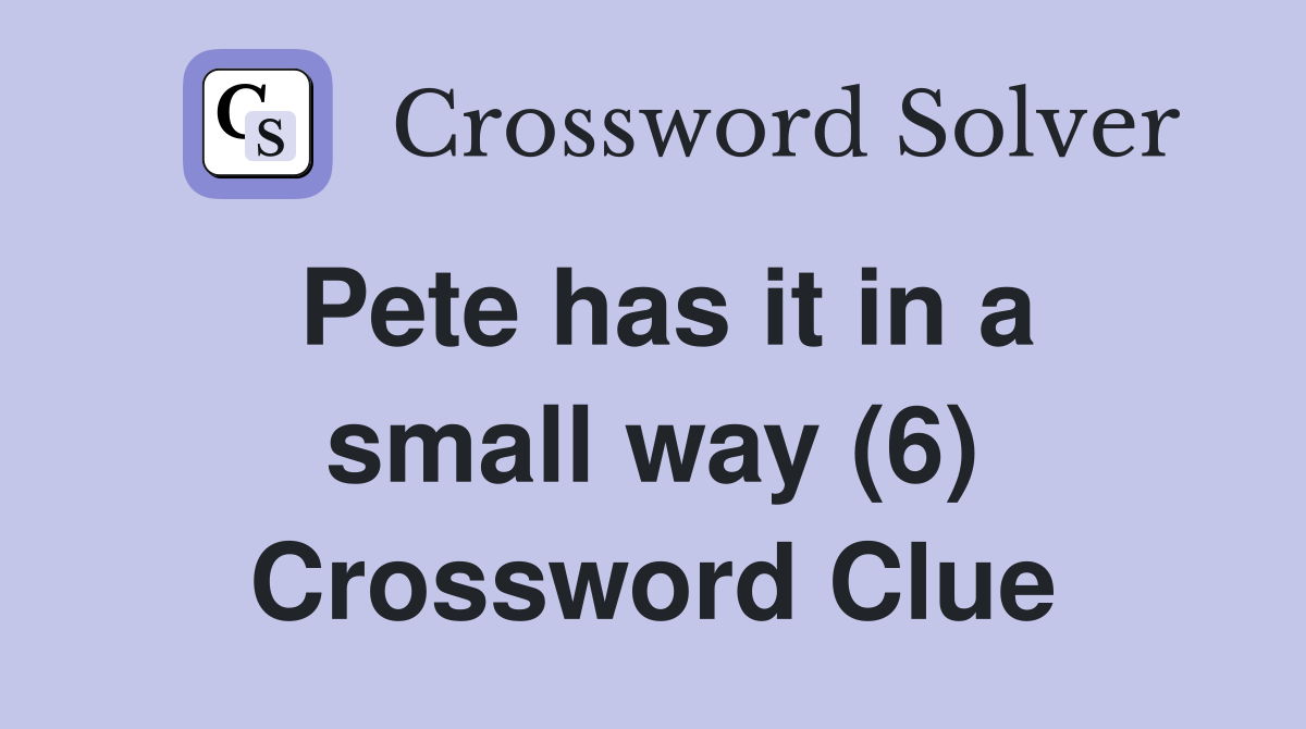 Pete has it in a small way (6) Crossword Clue