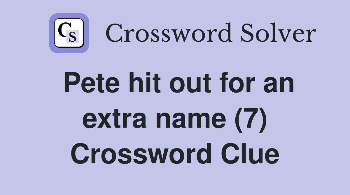 Pete hit out for an extra name (7) Crossword Clue