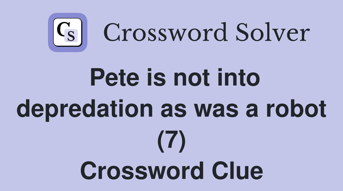 Pete is not into depredation as was a robot (7) Crossword Clue