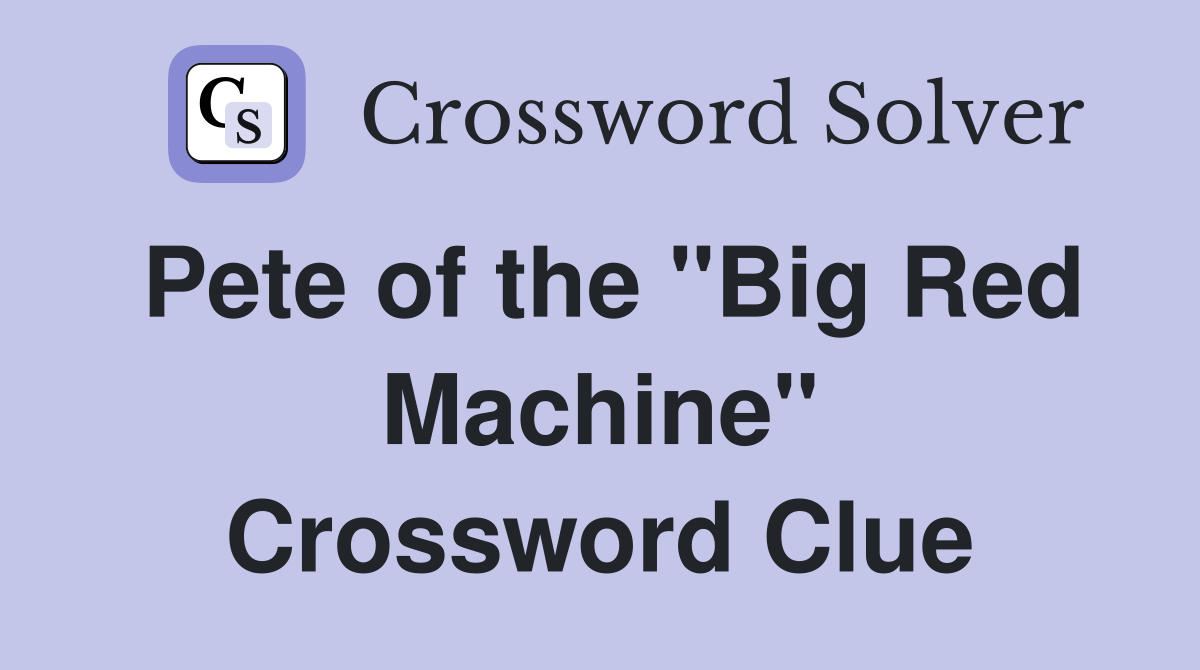Pete of the "Big Red Machine" Crossword Clue
