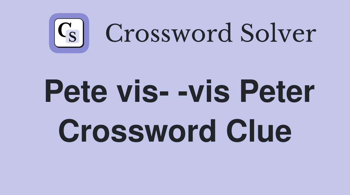 Pete vis- -vis Peter Crossword Clue